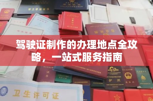线西驾驶证制作的办理地点全攻略，一站式服务指南