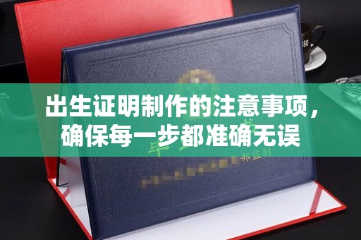 线西出生证明制作的注意事项，确保每一步都准确无误