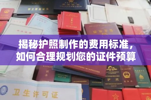 线西揭秘护照制作的费用标准，如何合理规划您的证件预算