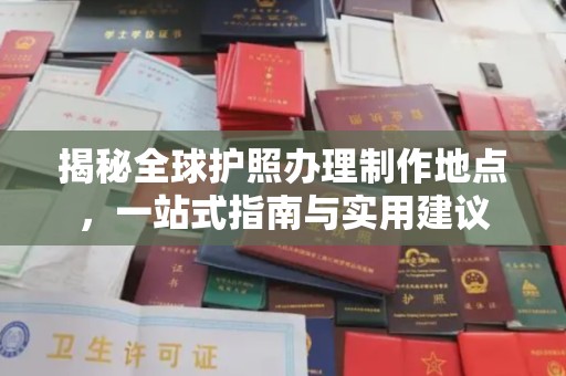 线西揭秘全球护照办理制作地点，一站式指南与实用建议