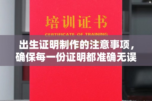 线西出生证明制作的注意事项，确保每一份证明都准确无误